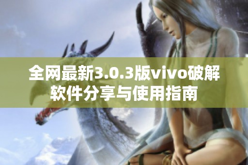 全网最新3.0.3版vivo破解软件分享与使用指南