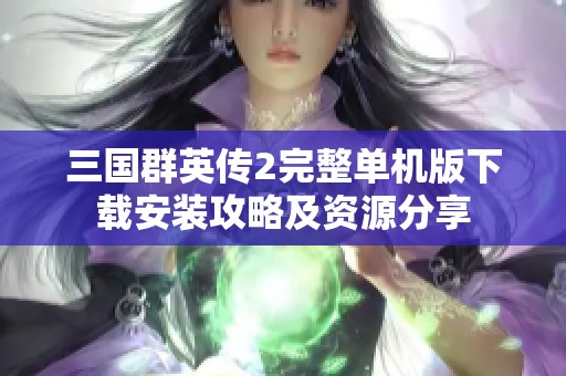 三国群英传2完整单机版下载安装攻略及资源分享