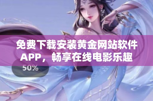 免费下载安装黄金网站软件APP，畅享在线电影乐趣