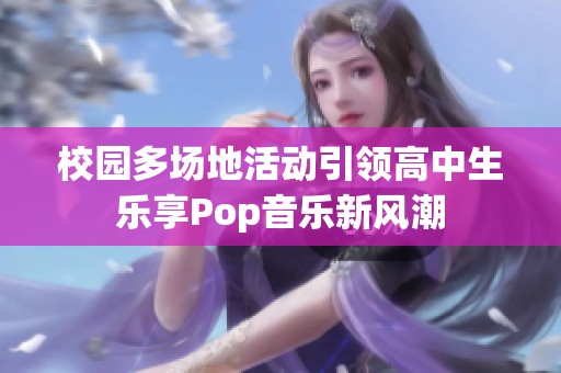 校园多场地活动引领高中生乐享Pop音乐新风潮