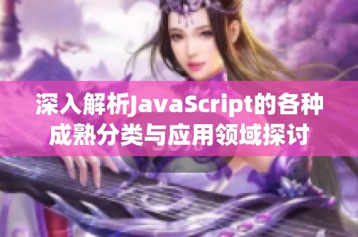 深入解析JavaScript的各种成熟分类与应用领域探讨