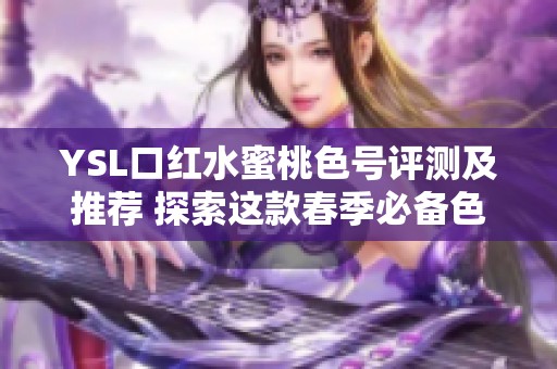 YSL口红水蜜桃色号评测及推荐 探索这款春季必备色彩