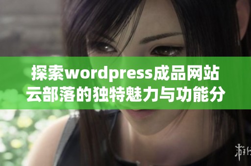 探索wordpress成品网站云部落的独特魅力与功能分析