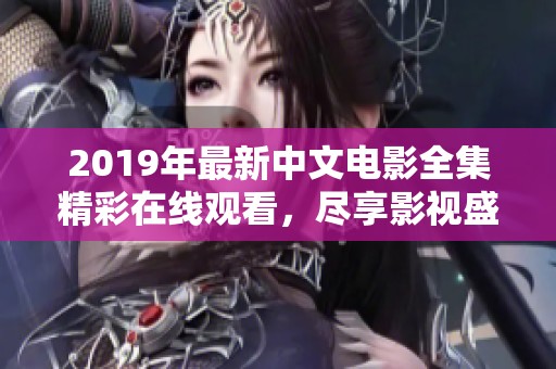 2019年最新中文电影全集精彩在线观看，尽享影视盛宴