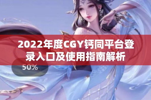 2022年度CGY钙同平台登录入口及使用指南解析