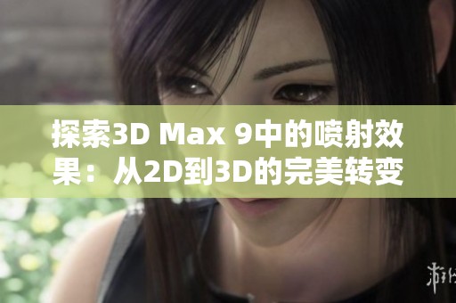 探索3D Max 9中的喷射效果：从2D到3D的完美转变