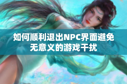 如何顺利退出NPC界面避免无意义的游戏干扰