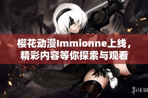 樱花动漫Immionne上线，精彩内容等你探索与观看