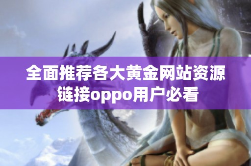 全面推荐各大黄金网站资源 链接oppo用户必看