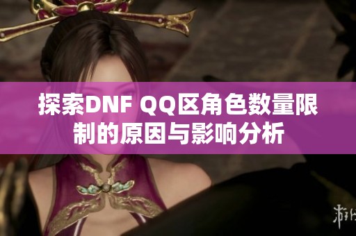 探索DNF QQ区角色数量限制的原因与影响分析