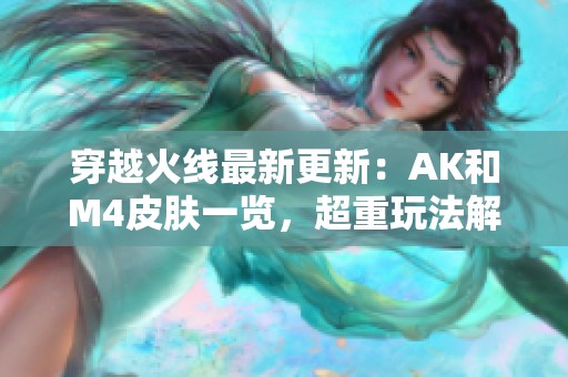 穿越火线最新更新：AK和M4皮肤一览，超重玩法解析