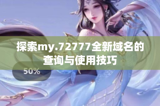 探索my.72777全新域名的查询与使用技巧