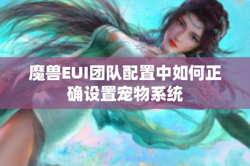 魔兽EUI团队配置中如何正确设置宠物系统