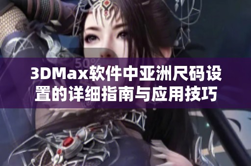 3DMax软件中亚洲尺码设置的详细指南与应用技巧