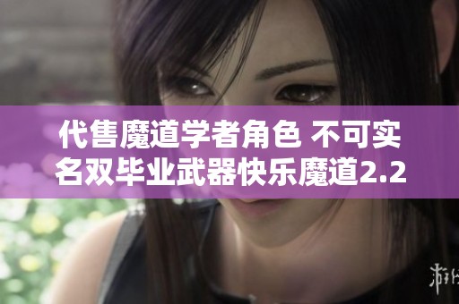 代售魔道学者角色 不可实名双毕业武器快乐魔道2.2抗魔分享