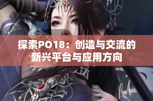 探索PO18：创造与交流的新兴平台与应用方向