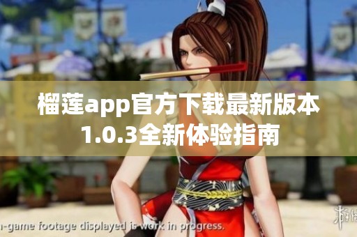 榴莲app官方下载最新版本1.0.3全新体验指南