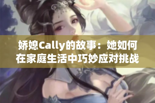 娇媳Cally的故事：她如何在家庭生活中巧妙应对挑战