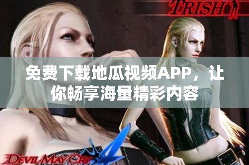 免费下载地瓜视频APP，让你畅享海量精彩内容