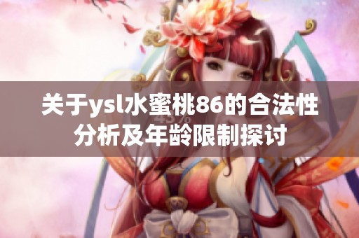 关于ysl水蜜桃86的合法性分析及年龄限制探讨