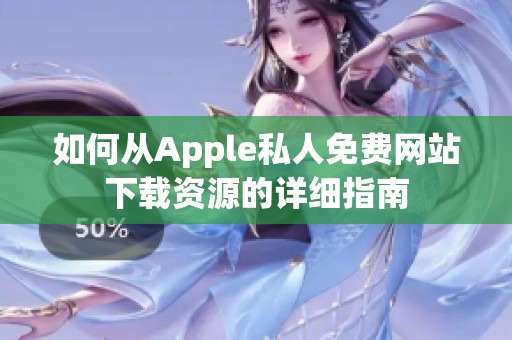 如何从Apple私人免费网站下载资源的详细指南