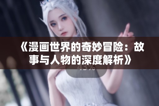 《漫画世界的奇妙冒险：故事与人物的深度解析》