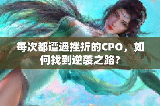 每次都遭遇挫折的CPO，如何找到逆袭之路？