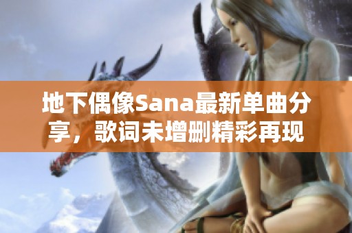 地下偶像Sana最新单曲分享，歌词未增删精彩再现