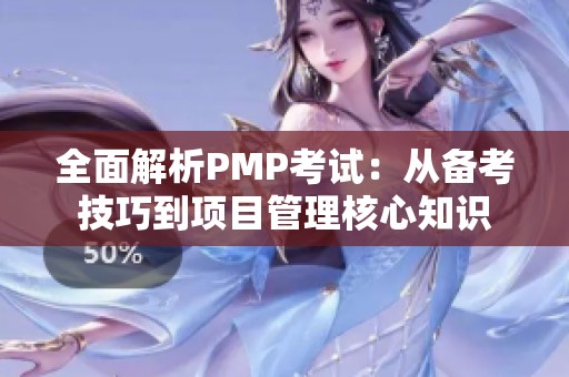 全面解析PMP考试：从备考技巧到项目管理核心知识