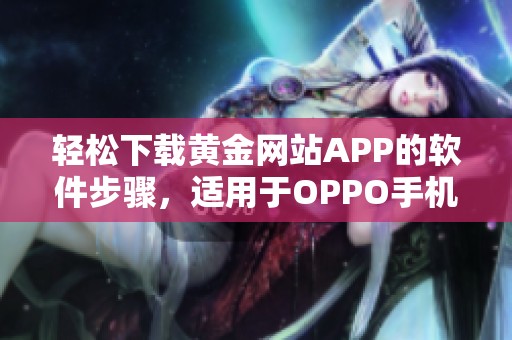 轻松下载黄金网站APP的软件步骤，适用于OPPO手机用户