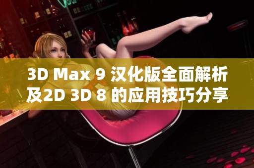 3D Max 9 汉化版全面解析及2D 3D 8 的应用技巧分享