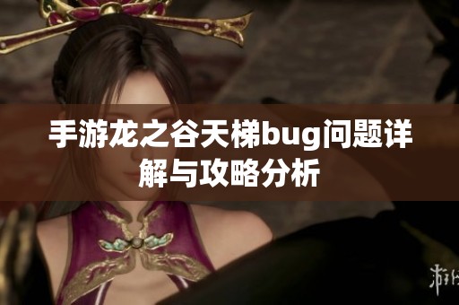 手游龙之谷天梯bug问题详解与攻略分析