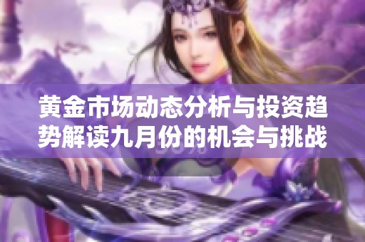 黄金市场动态分析与投资趋势解读九月份的机会与挑战