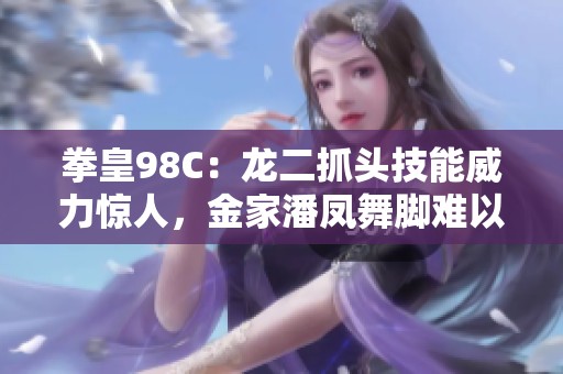 拳皇98C：龙二抓头技能威力惊人，金家潘凤舞脚难以抵挡