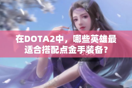 在DOTA2中，哪些英雄最适合搭配点金手装备？