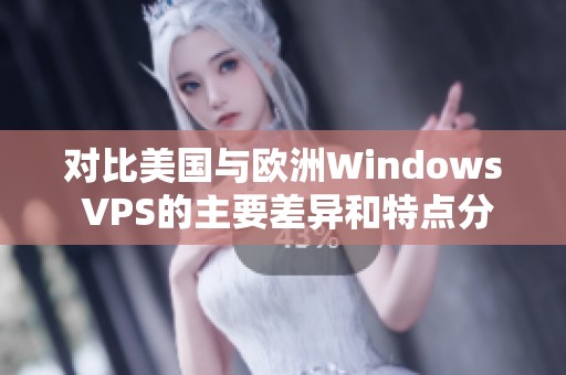 对比美国与欧洲Windows VPS的主要差异和特点分析