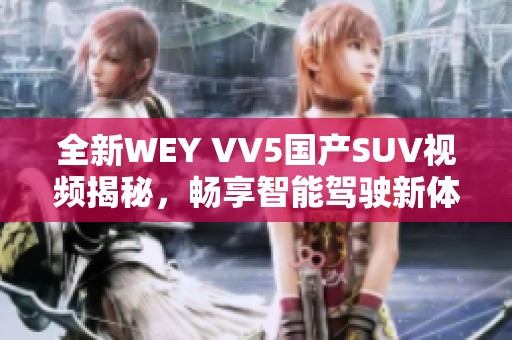 全新WEY VV5国产SUV视频揭秘，畅享智能驾驶新体验