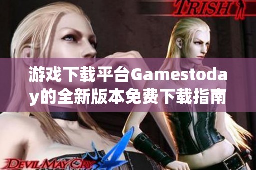 游戏下载平台Gamestoday的全新版本免费下载指南