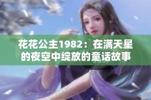 花花公主1982：在满天星的夜空中绽放的童话故事