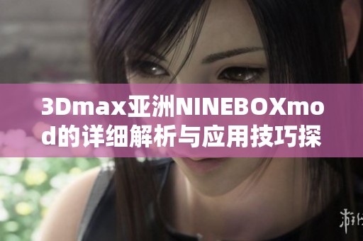 3Dmax亚洲NINEBOXmod的详细解析与应用技巧探讨