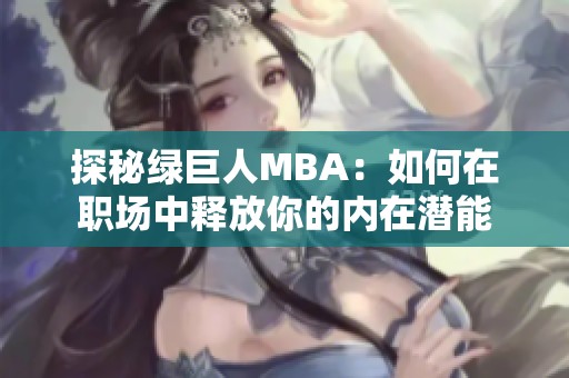 探秘绿巨人MBA：如何在职场中释放你的内在潜能