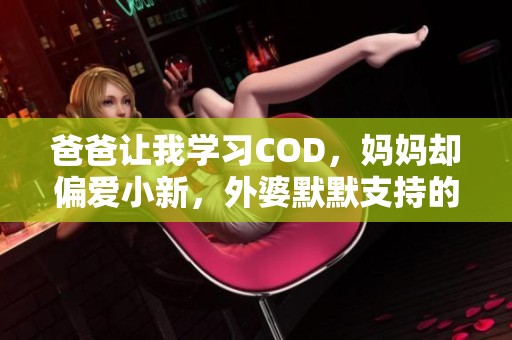 爸爸让我学习COD，妈妈却偏爱小新，外婆默默支持的故事