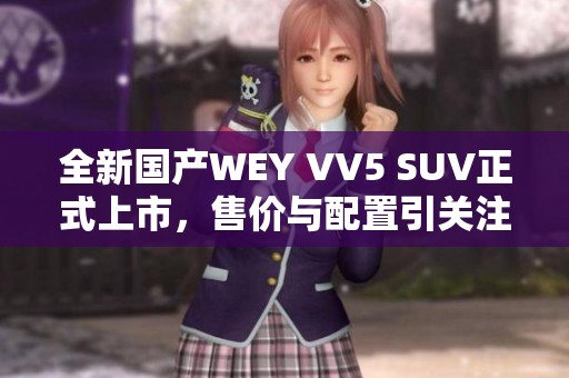 全新国产WEY VV5 SUV正式上市，售价与配置引关注