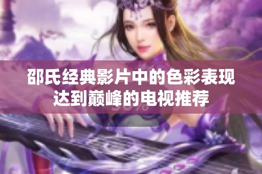 邵氏经典影片中的色彩表现达到巅峰的电视推荐