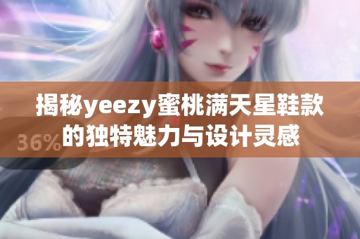 揭秘yeezy蜜桃满天星鞋款的独特魅力与设计灵感