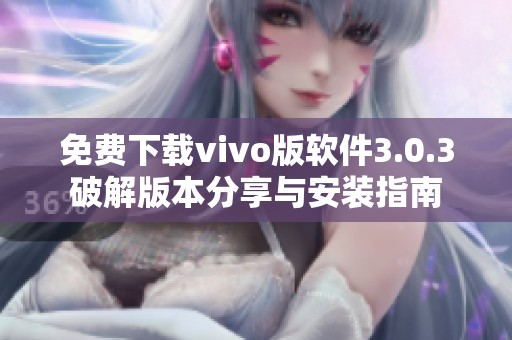 免费下载vivo版软件3.0.3破解版本分享与安装指南