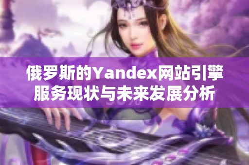 俄罗斯的Yandex网站引擎服务现状与未来发展分析