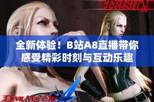 全新体验！B站A8直播带你感受精彩时刻与互动乐趣