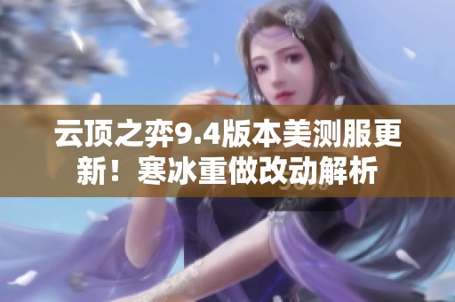 云顶之弈9.4版本美测服更新！寒冰重做改动解析