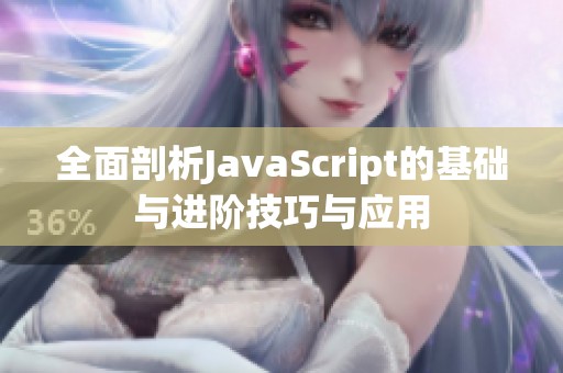 全面剖析JavaScript的基础与进阶技巧与应用